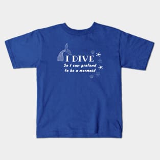 I Dive So I Can Pretend to Be a Mermaid | Scuba diving | Scuba | Ocean lovers | Freediver Kids T-Shirt